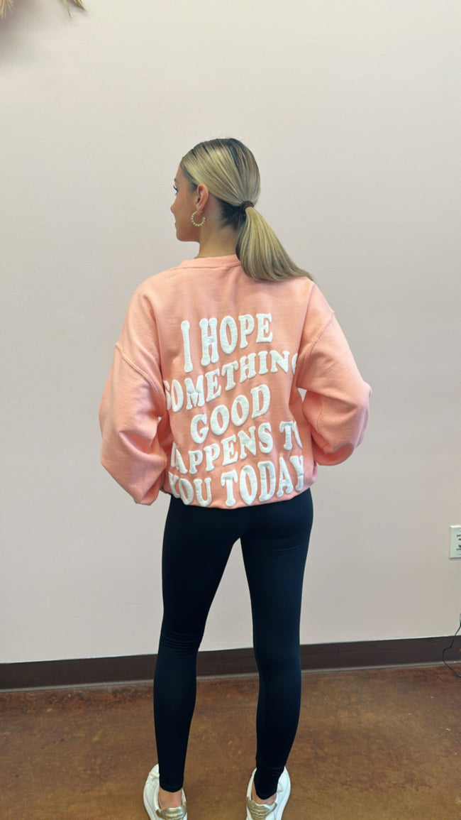 Peach Colored "I hope something good happens to you today" Sweatshirt